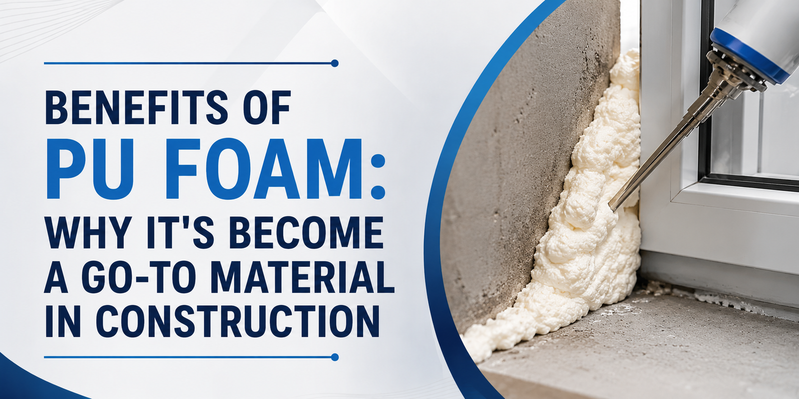 Benefits of PU Foam: Why It's Become a Go-To Material in Construction
