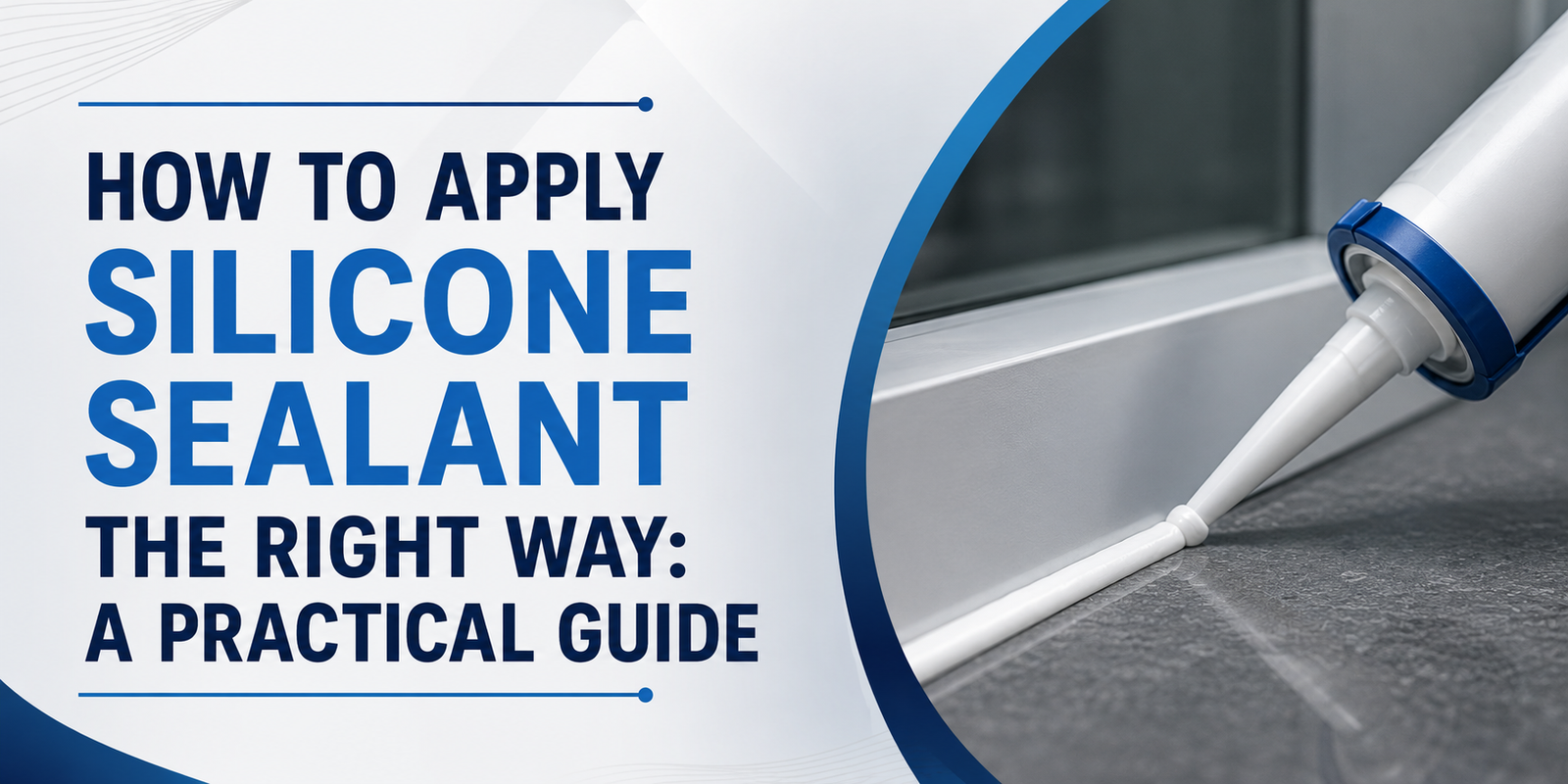 How to Apply Silicone Sealant the Right Way: A Practical Guide